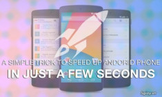 Tăng tốc cho thiết bị Android: những cách đơn giản mà hiệu quả nhất