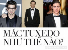 Mix đồ: Cách mặc Tuxedo đúng và đẹp cho nam giới