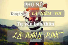 Là phụ nữ, được yêu là niềm vui, tự yêu bản thân mới là hạnh phúc.