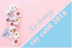 Nếu là cô dâu năm 2018, bạn không thể bỏ qua 8 gợi ý sau