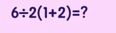 Bài toán tiểu học 6 : 2 (1 2) = ? khiến 90% học sinh trả lời sai, phụ huynh cũng không biết rõ đáp án