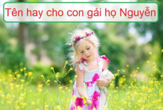 Mách bạn cách đặt tên con gái họ Nguyễn ý nghĩa